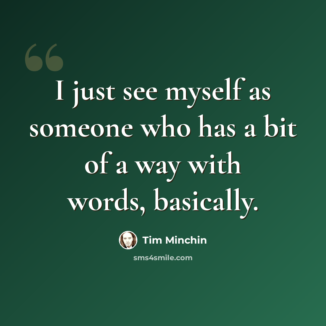 “I just see myself as someone who has a bit of a way with words, basically.” quote by Tim Minchin