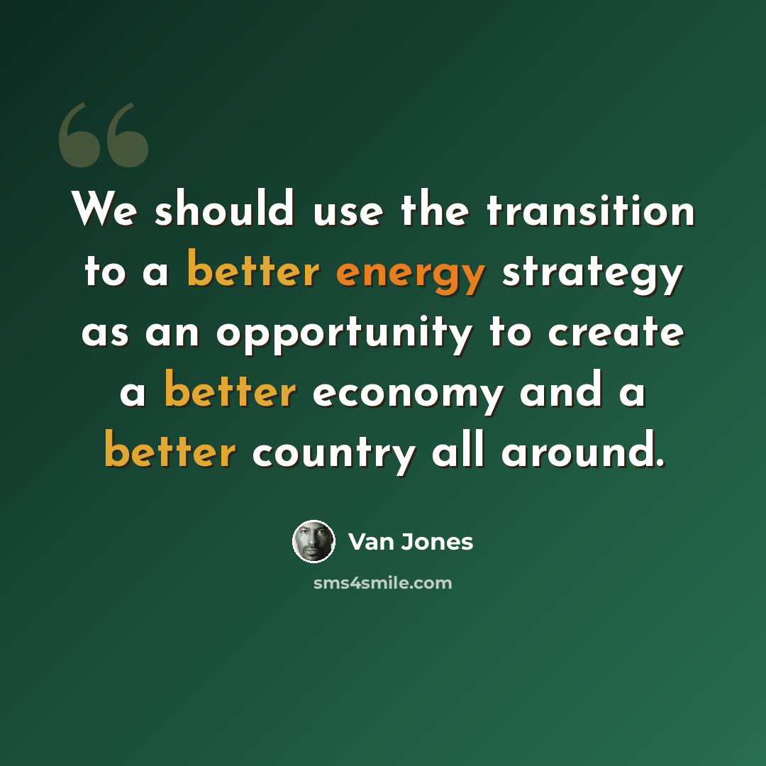 “We should use the transition to a better energy strategy as an opportunity to create a better economy and a better country all around.” quote by Van Jones