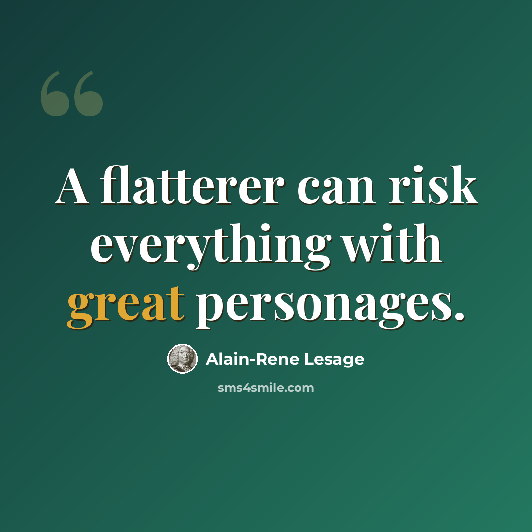“A flatterer can risk everything with great personages.” quote by Alain-Rene Lesage