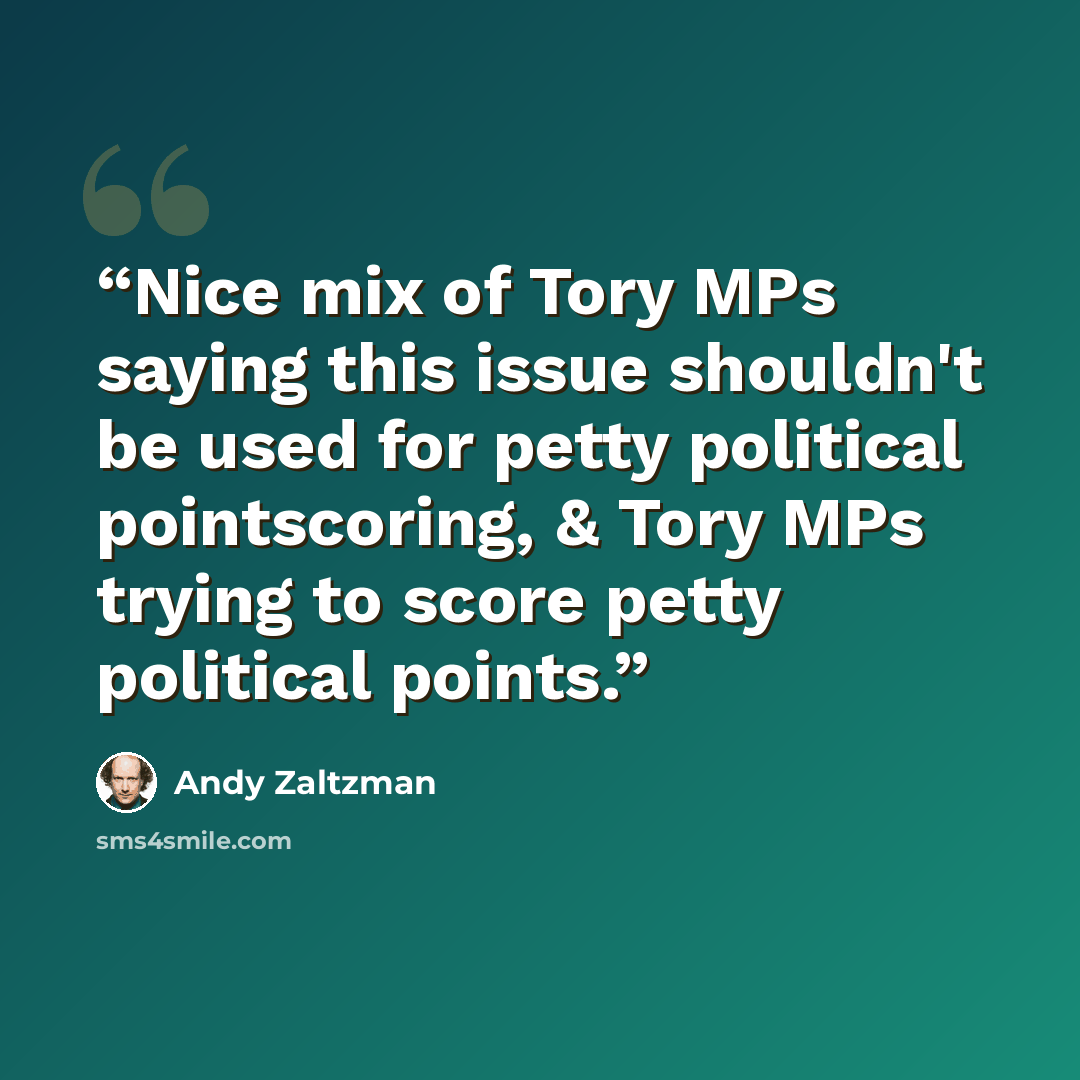 “Nice mix of Tory MPs saying this issue shouldn't be used for petty political pointscoring, & Tory MPs trying to score petty political points.” quote by Andy Zaltzman