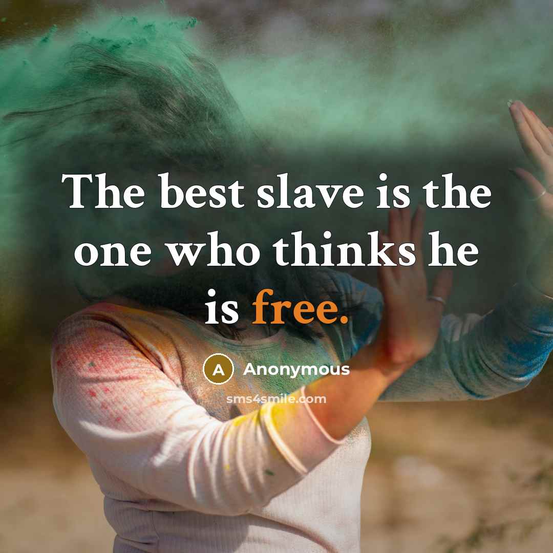 “The best slave is the one who thinks he is free.” quote by Anonymous
