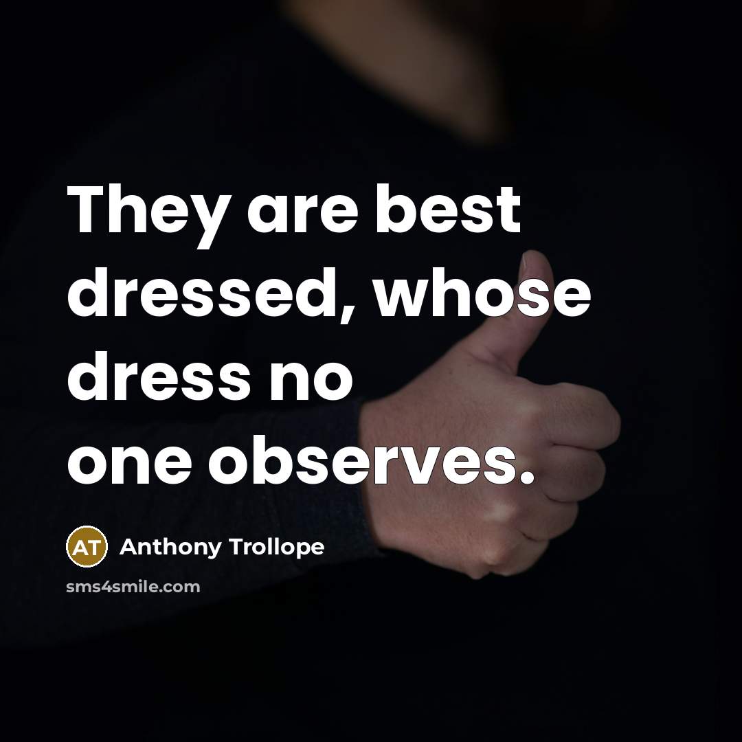 “They are best dressed, whose dress no one observes.” quote by Anthony Trollope