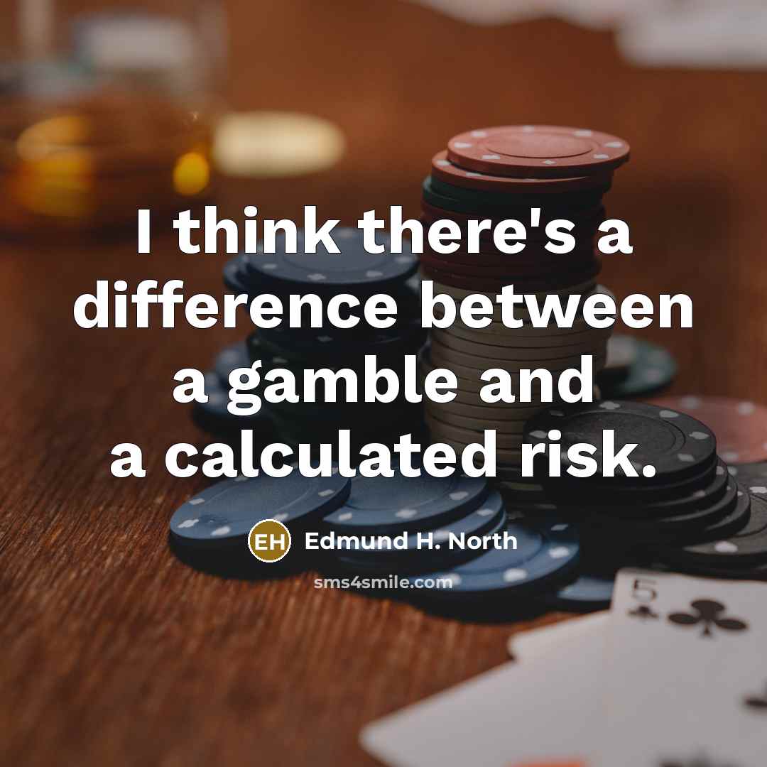 “I think there's a difference between a gamble and a calculated risk.” quote by Edmund H. North