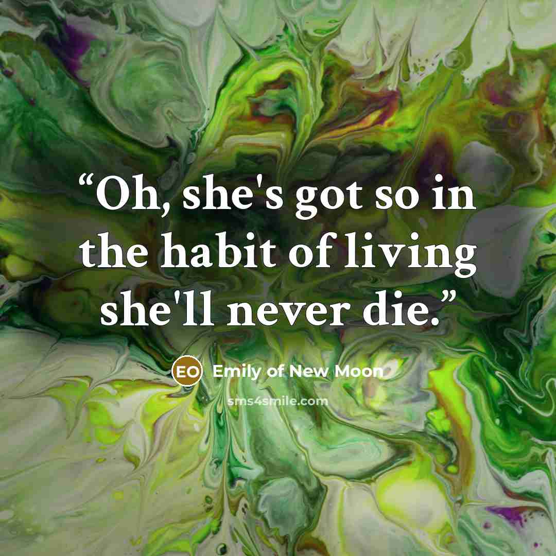 “Oh, she's got so in the habit of living she'll never die.” quote by Emily of New Moon