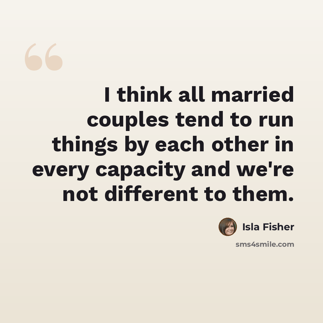 “I think all married couples tend to run things by each other in every capacity and we're not different to them.” quote by Isla Fisher