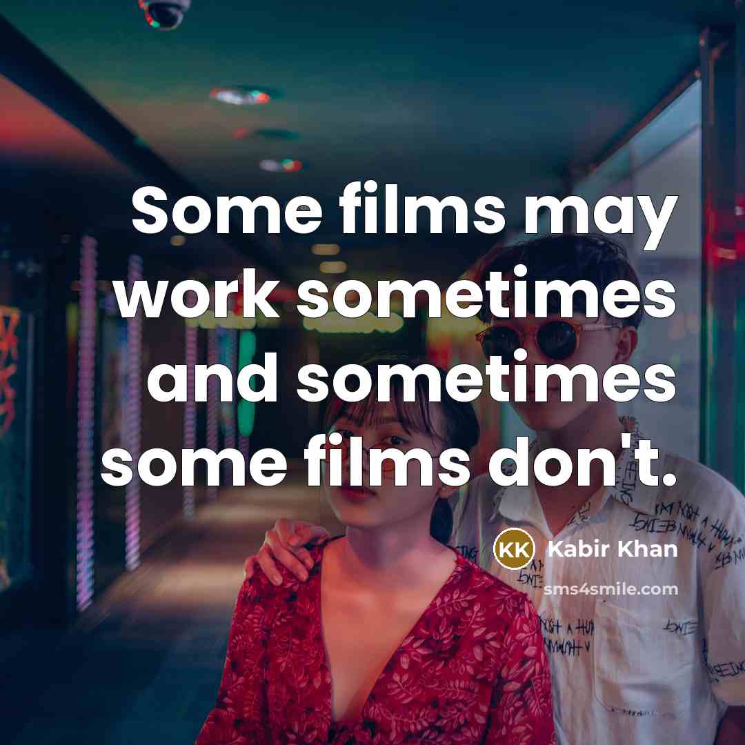 “Some films may work sometimes and sometimes some films don't.” quote by Kabir Khan