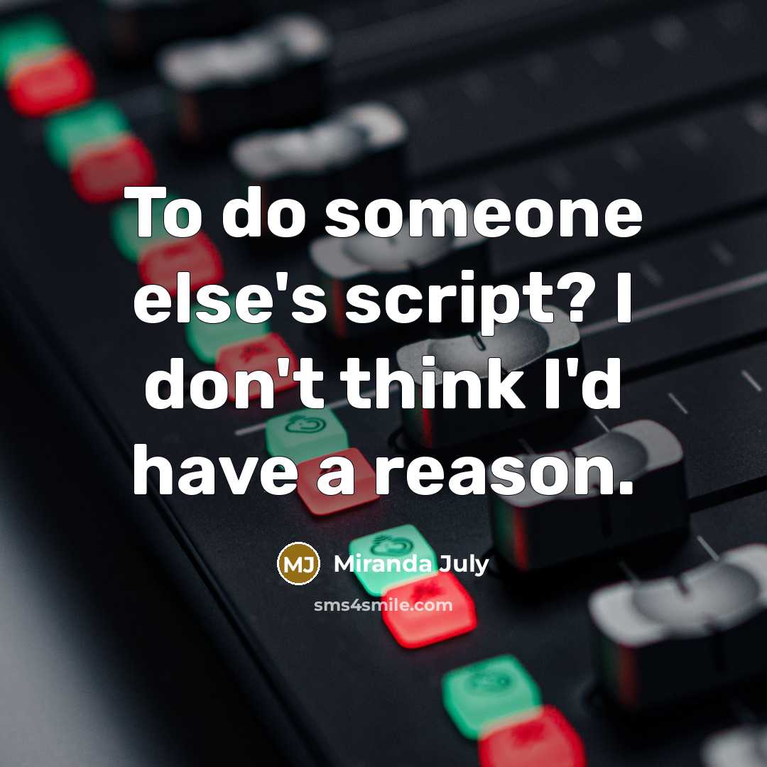 “To do someone else's script? I don't think I'd have a reason.” quote by Miranda July