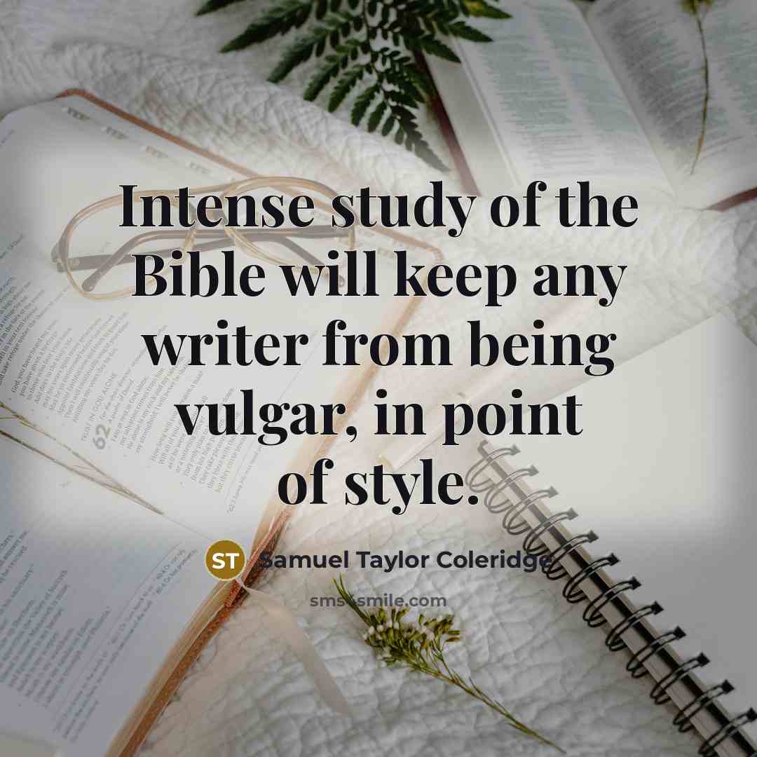 “Intense study of the Bible will keep any writer from being vulgar, in point of style.” quote by Samuel Taylor Coleridge