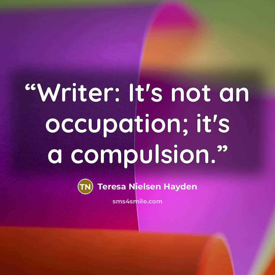 “Writer: It's not an occupation; it's a compulsion.” quote by Teresa Nielsen Hayden
