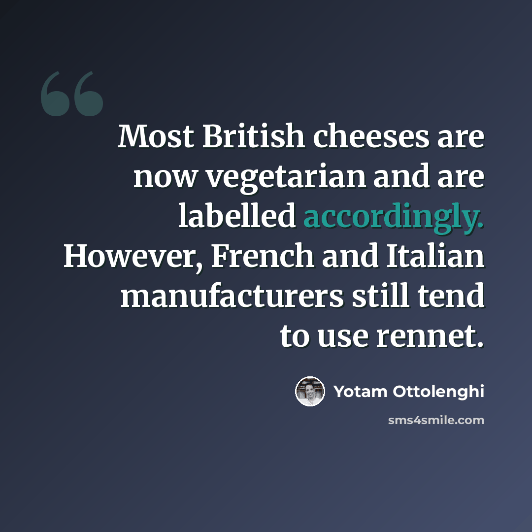 “Most British cheeses are now vegetarian and are labelled accordingly. However, French and Italian manufacturers still tend to use rennet.” quote by Yotam Ottolenghi