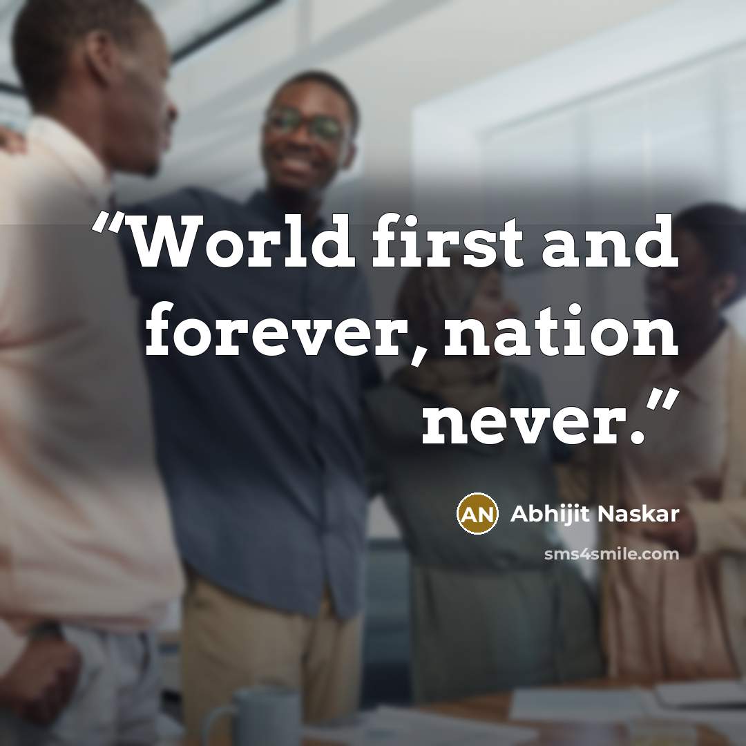 “World first and forever, nation never.” quote by Abhijit Naskar
