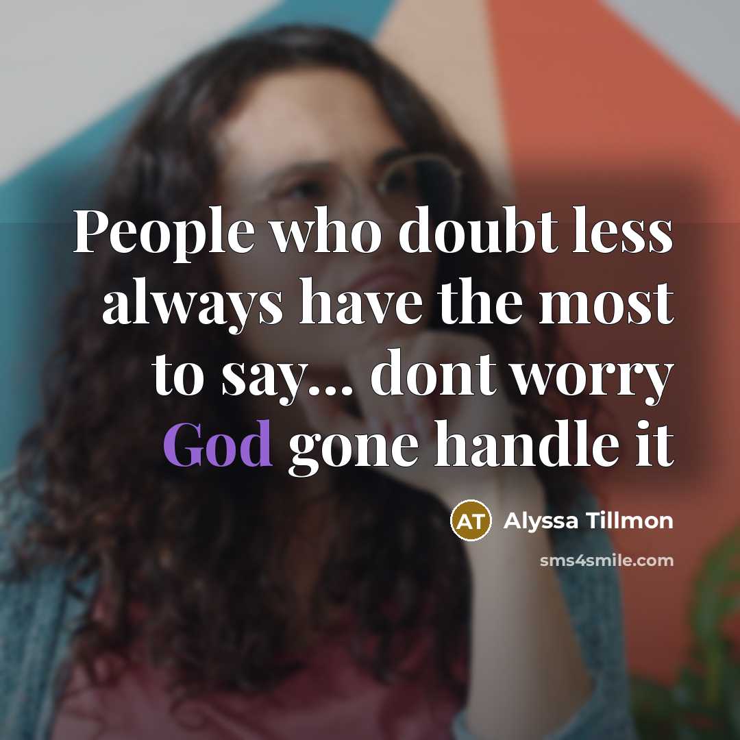 “People who doubt less always have the most to say… dont worry God gone handle it” quote by Alyssa Tillmon