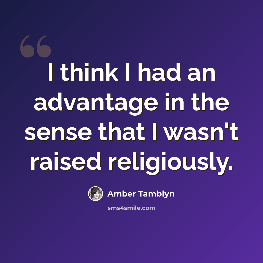 “I think I had an advantage in the sense that I wasn't raised religiously.” quote by Amber Tamblyn