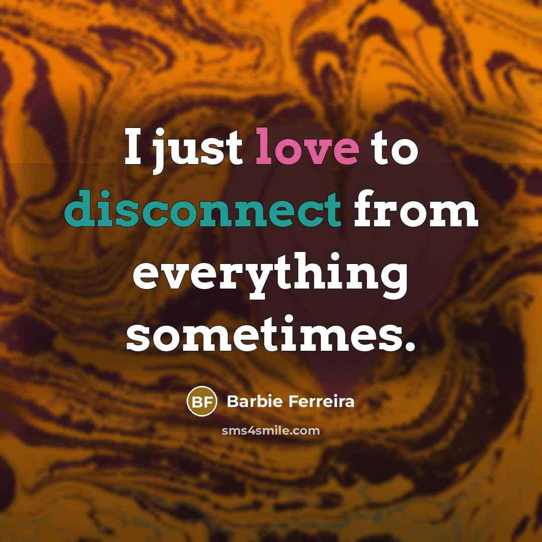 “I just love to disconnect from everything sometimes.” quote by Barbie Ferreira