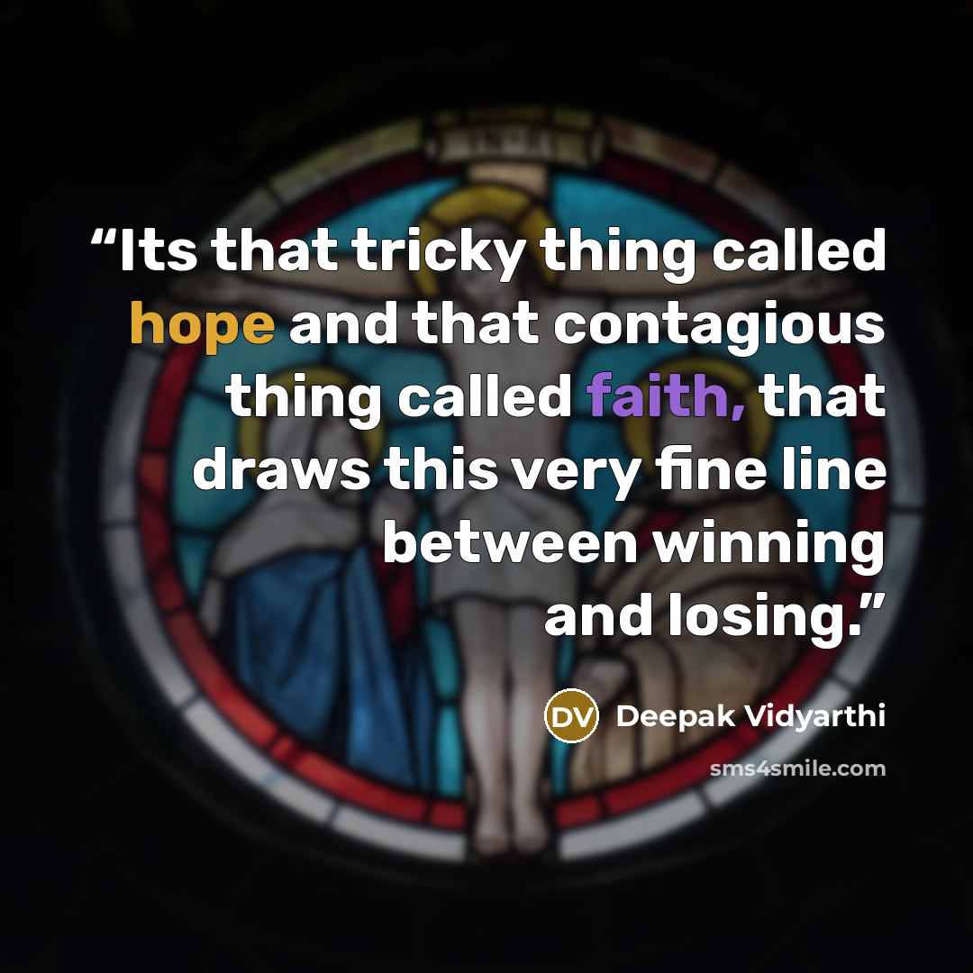 “Its that tricky thing called hope and that contagious thing called faith, that draws this very fine line between winning and losing.” quote by Deepak Vidyarthi