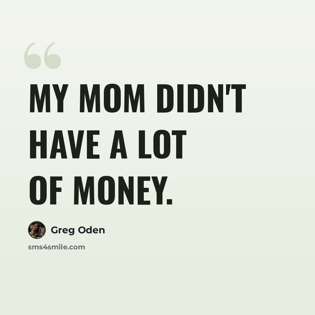 “My mom didn't have a lot of money.” quote by Greg Oden