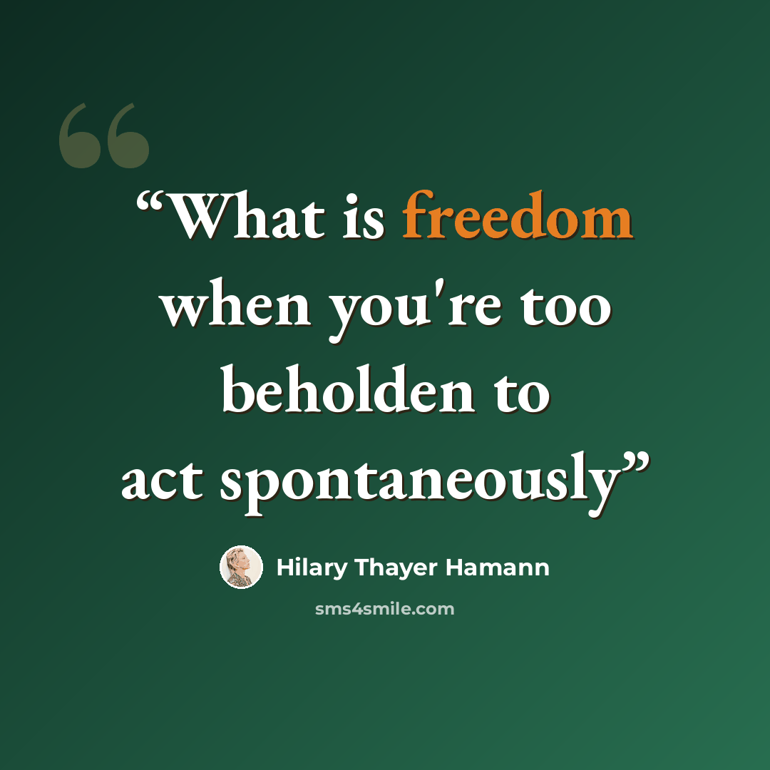 “What is freedom when you're too beholden to act spontaneously” quote by Hilary Thayer Hamann