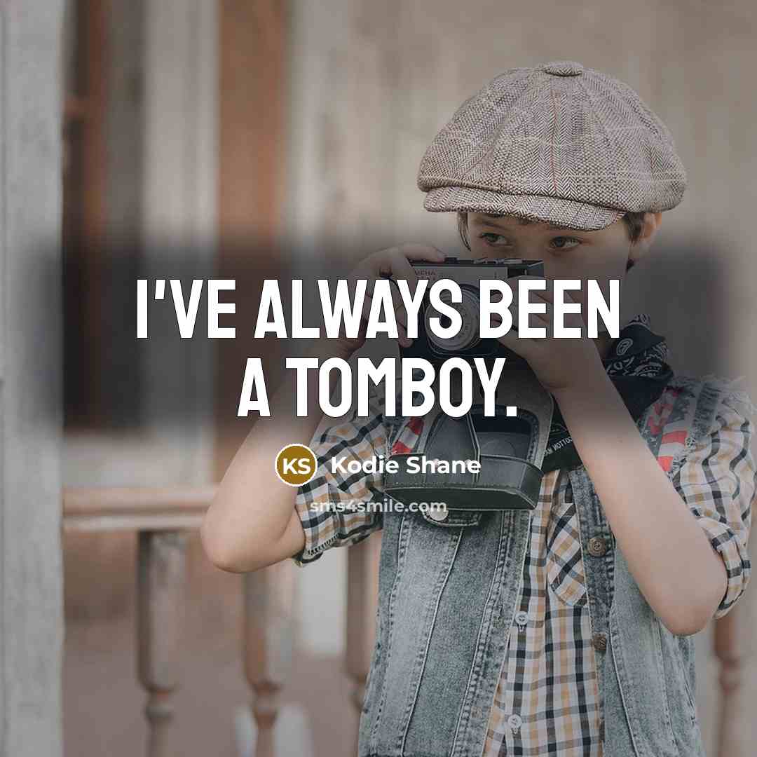 “I've always been a tomboy.” quote by Kodie Shane