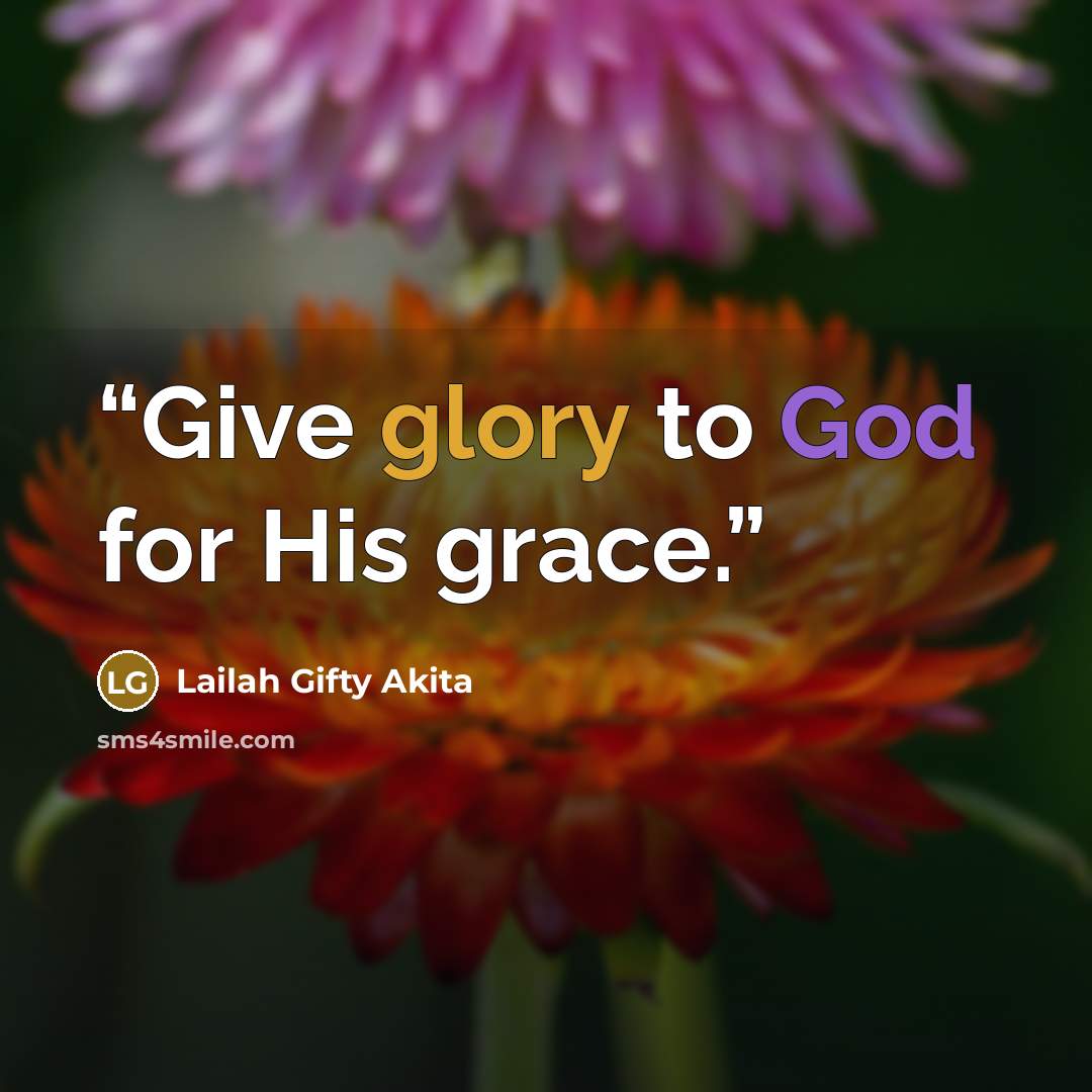 “Give glory to God for His grace.” quote by Lailah Gifty Akita