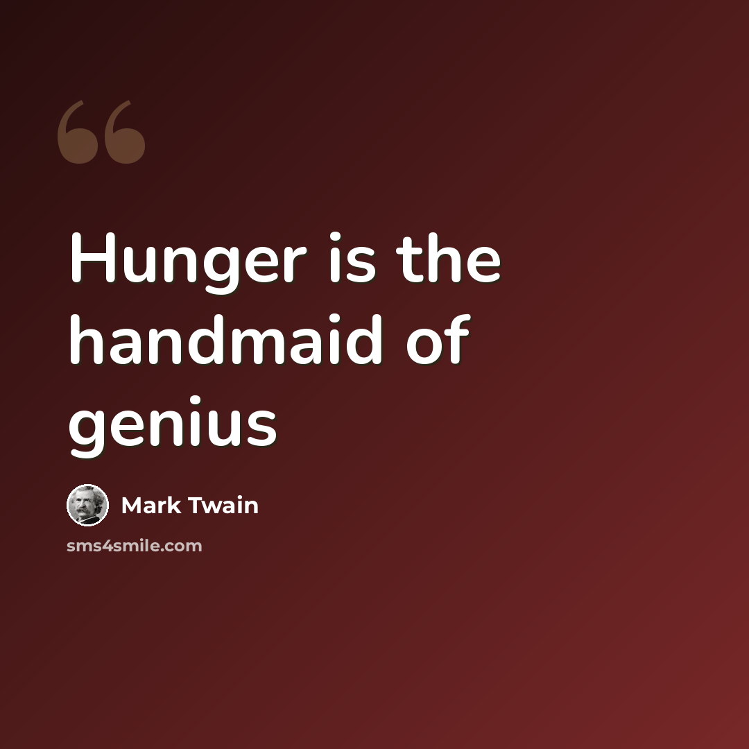 “Hunger is the handmaid of genius” quote by Mark Twain