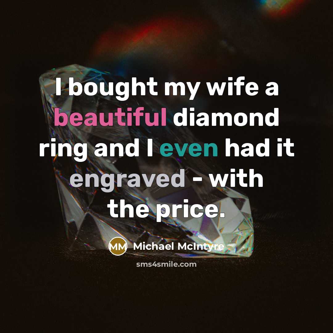 “I bought my wife a beautiful diamond ring and I even had it engraved - with the price.” quote by Michael McIntyre