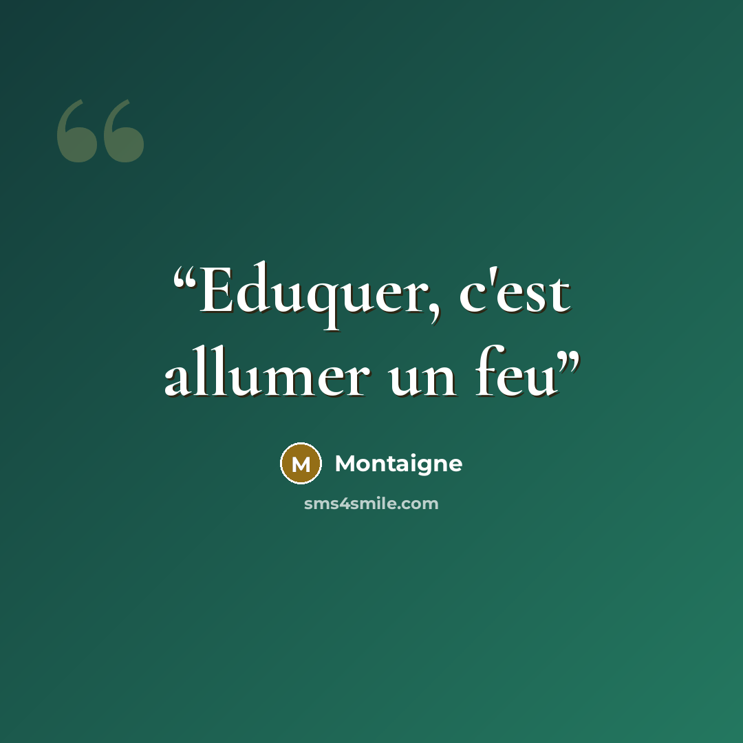 “Eduquer, c'est allumer un feu” quote by Montaigne
