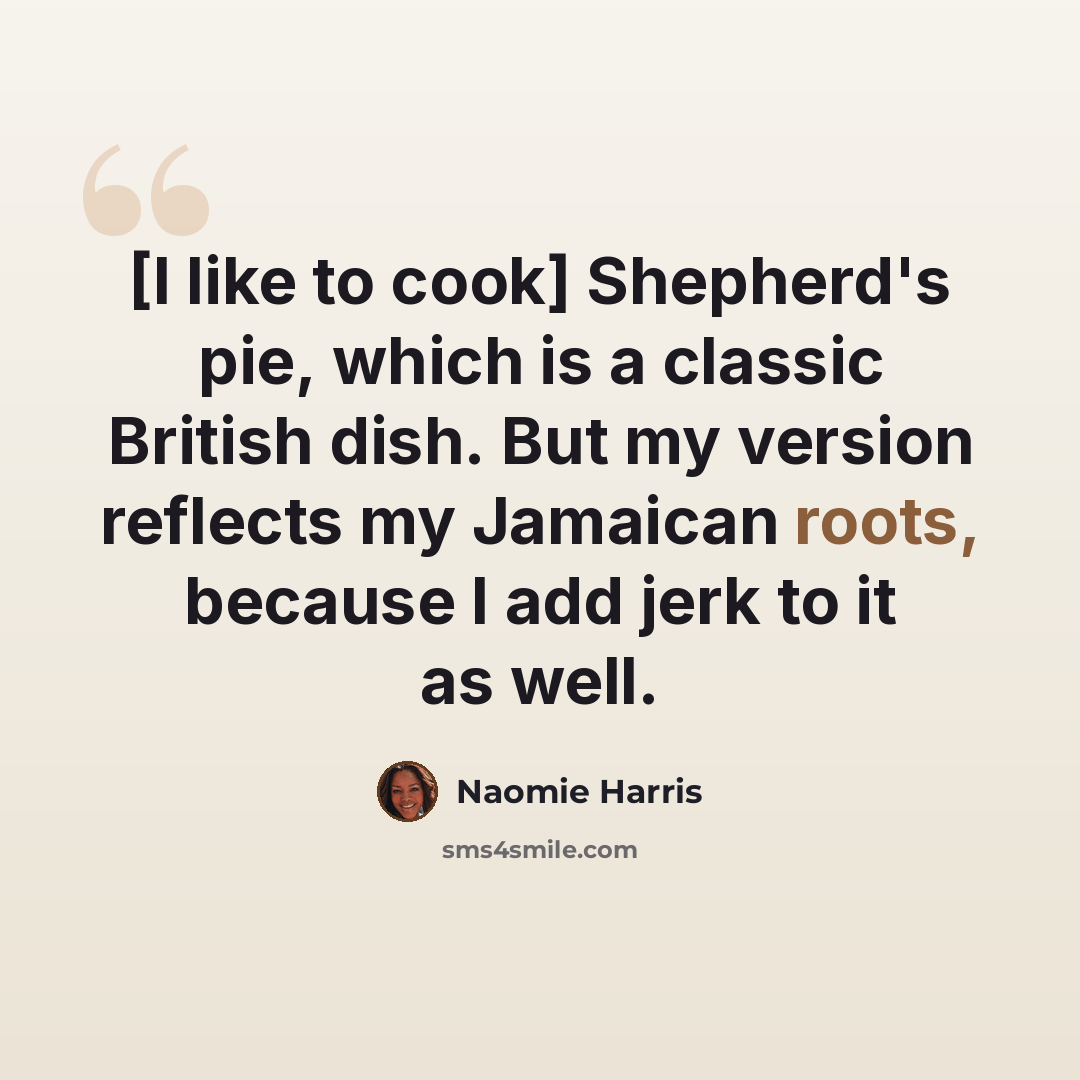 “[I like to cook] Shepherd's pie, which is a classic British dish. But my version reflects my Jamaican roots, because I add jerk to it as well.” quote by Naomie Harris