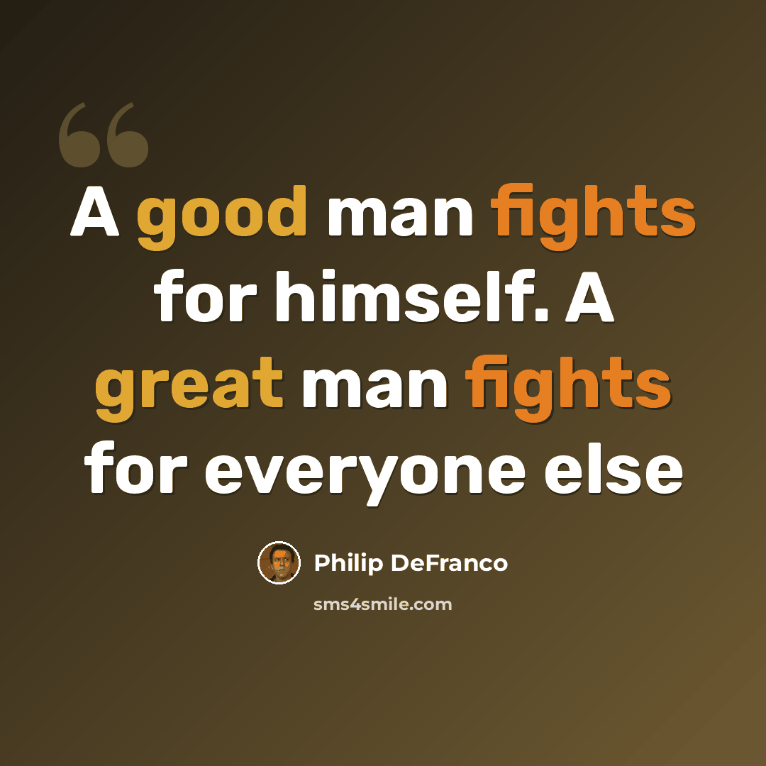 “A good man fights for himself. A great man fights for everyone else” quote by Philip DeFranco
