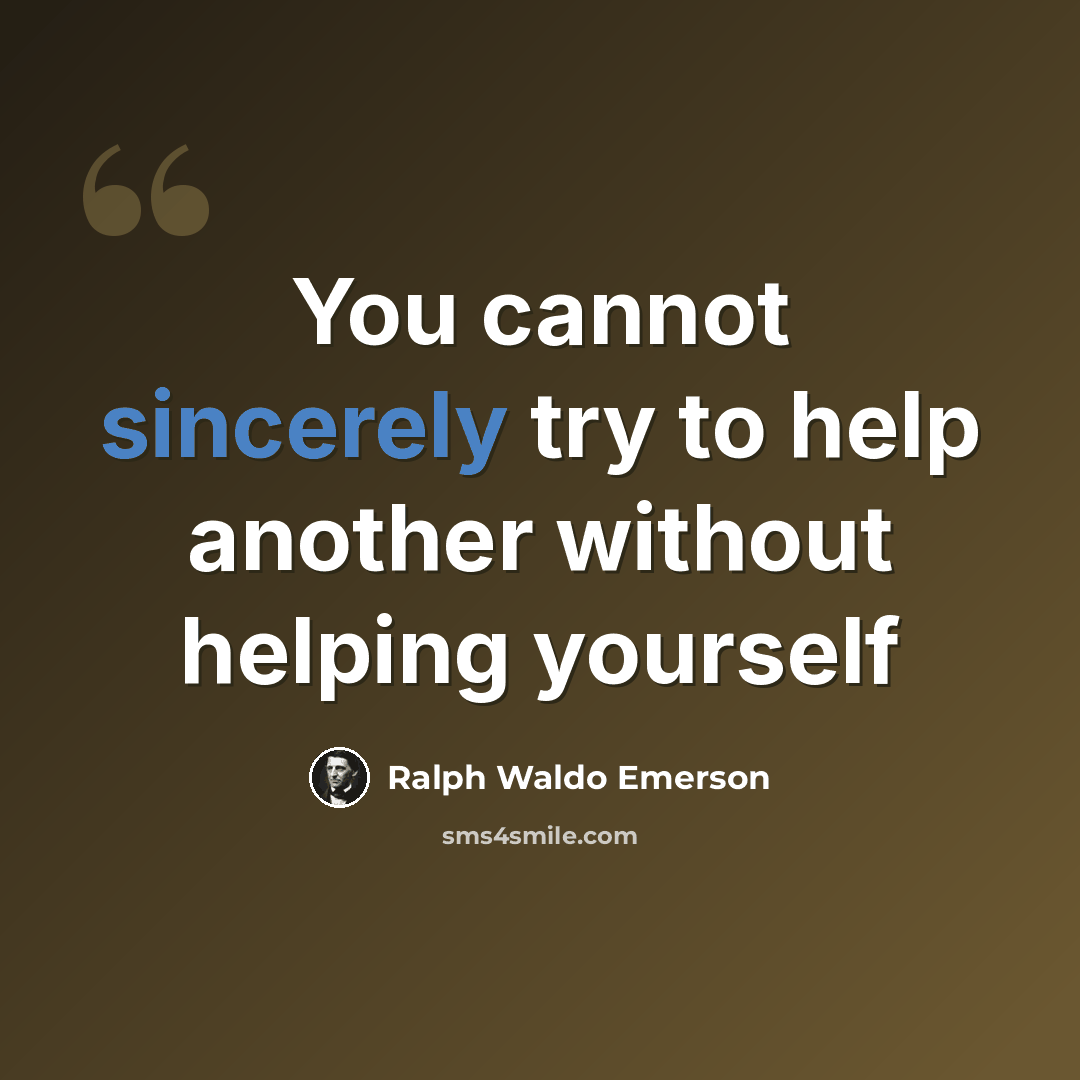“You cannot sincerely try to help another without helping yourself” quote by Ralph Waldo Emerson