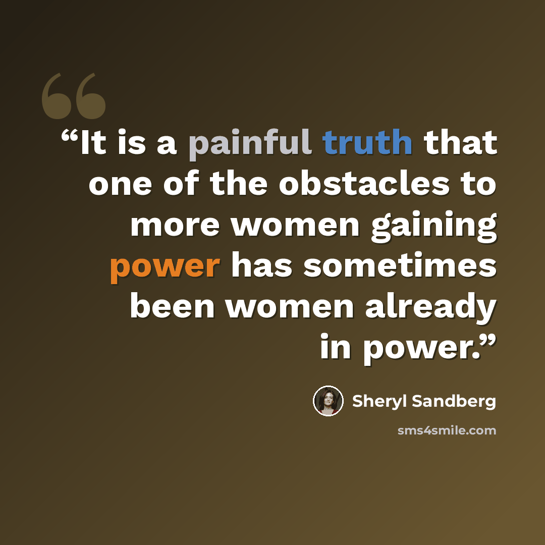 “It is a painful truth that one of the obstacles to more women gaining power has sometimes been women already in power.” quote by Sheryl Sandberg