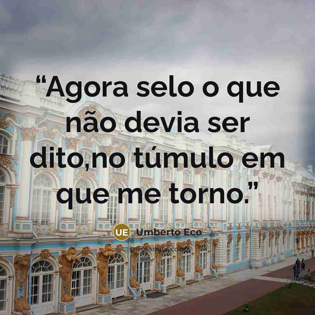 “Agora selo o que não devia ser dito,no túmulo em que me torno.” quote by Umberto Eco