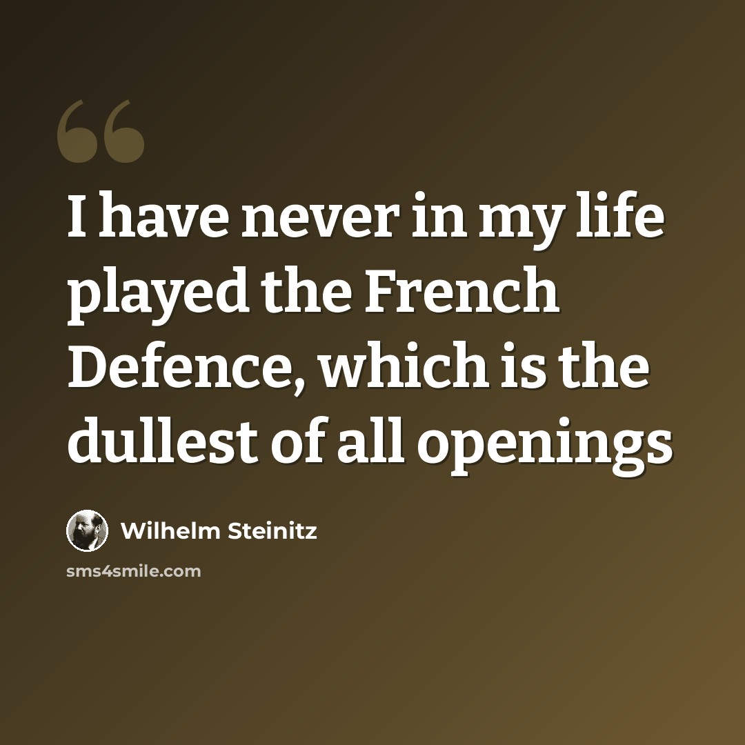 “I have never in my life played the French Defence, which is the dullest of all openings” quote by Wilhelm Steinitz
