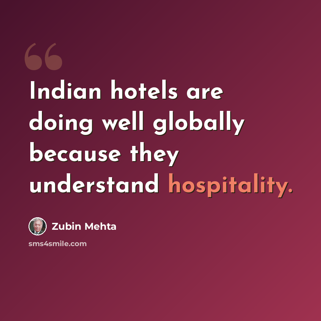 “Indian hotels are doing well globally because they understand hospitality.” quote by Zubin Mehta