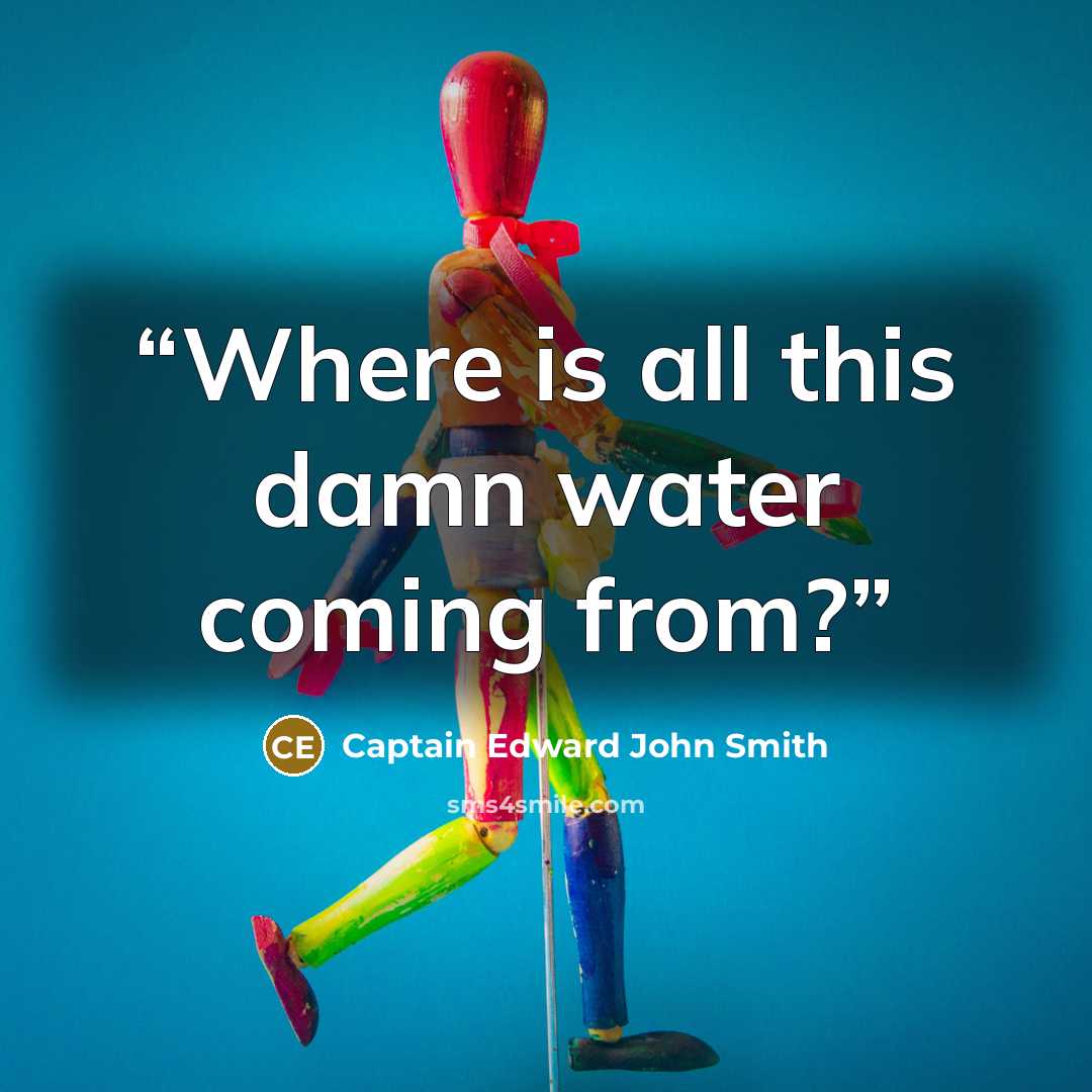 “Where is all this damn water coming from?” quote by Captain Edward John Smith