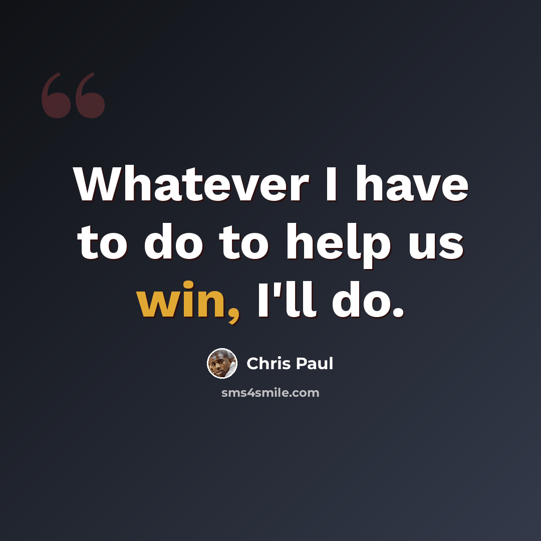 “Whatever I have to do to help us win, I'll do.” quote by Chris Paul