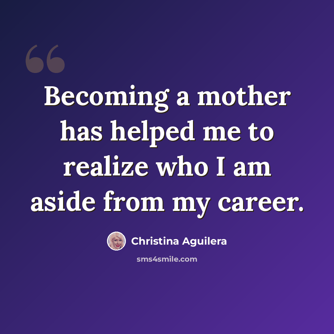 “Becoming a mother has helped me to realize who I am aside from my career.” quote by Christina Aguilera