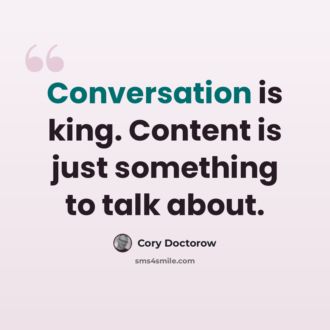 “Conversation is king. Content is just something to talk about.” quote by Cory Doctorow