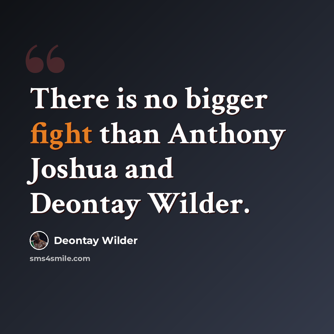 “There is no bigger fight than Anthony Joshua and Deontay Wilder.” quote by Deontay Wilder