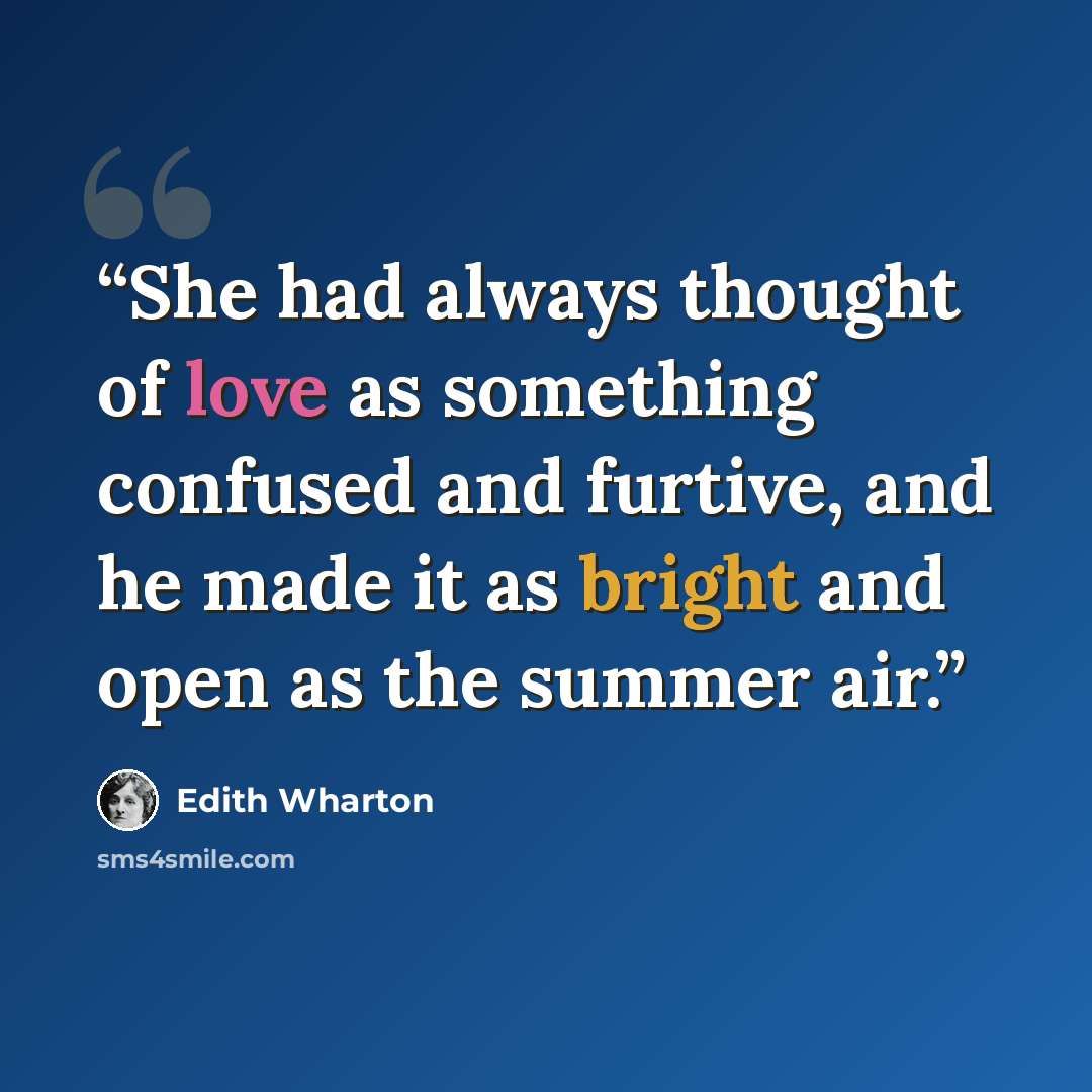 “She had always thought of love as something confused and furtive, and he made it as bright and open as the summer air.” quote by Edith Wharton
