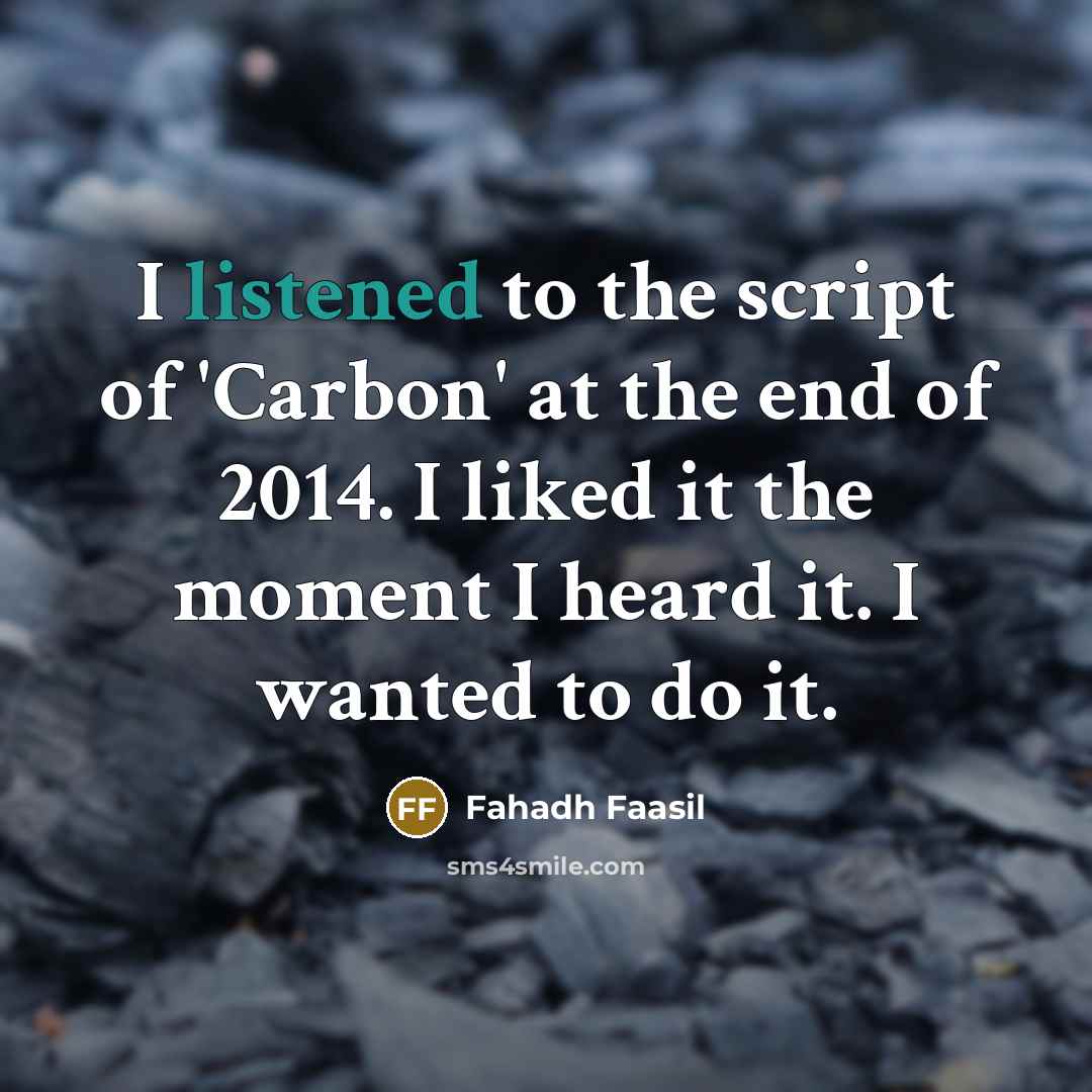 “I listened to the script of 'Carbon' at the end of 2014. I liked it the moment I heard it. I wanted to do it.” quote by Fahadh Faasil