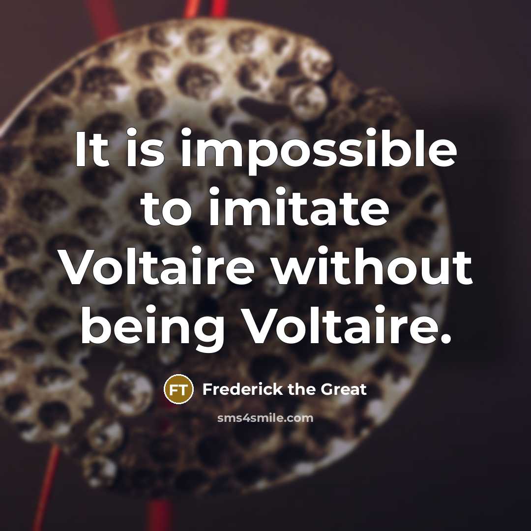 “It is impossible to imitate Voltaire without being Voltaire.” quote by Frederick The Great