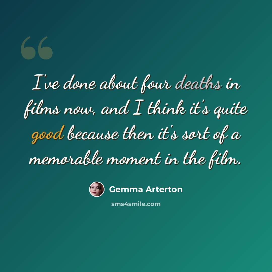 “I've done about four deaths in films now, and I think it's quite good because then it's sort of a memorable moment in the film.” quote by Gemma Arterton