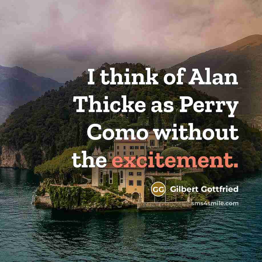 “I think of Alan Thicke as Perry Como without the excitement.” quote by Gilbert Gottfried