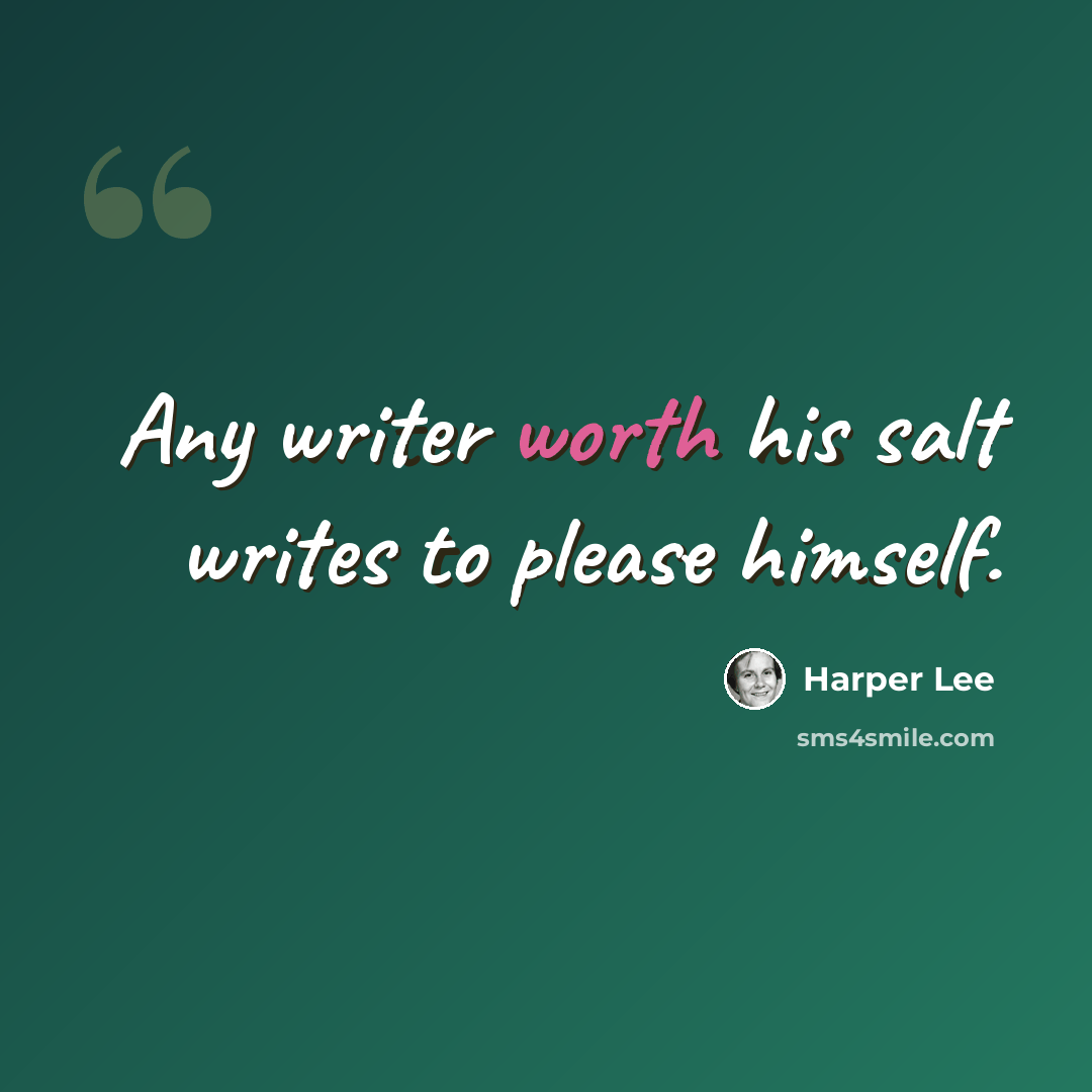 “Any writer worth his salt writes to please himself.” quote by Harper Lee
