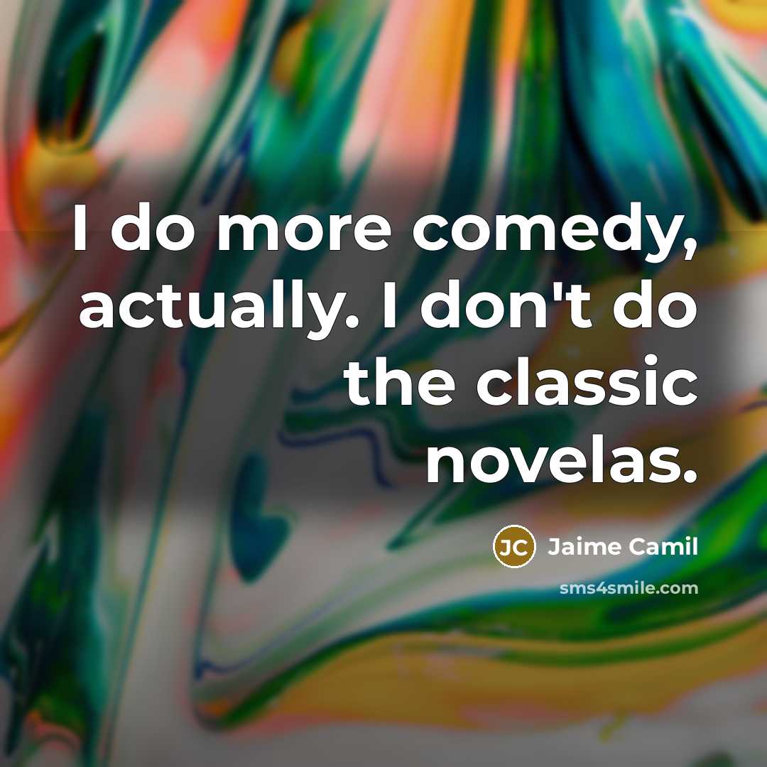 “I do more comedy, actually. I don't do the classic novelas.” quote by Jaime Camil
