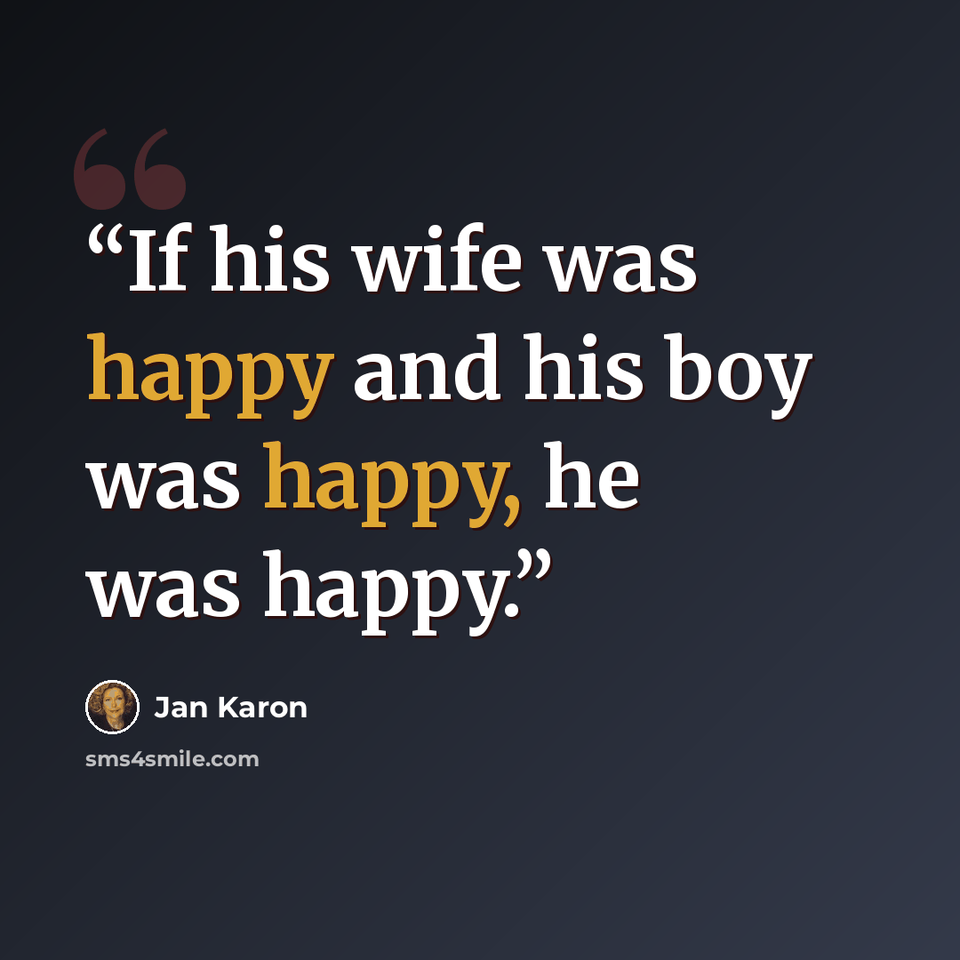 “If his wife was happy and his boy was happy, he was happy.” quote by Jan Karon