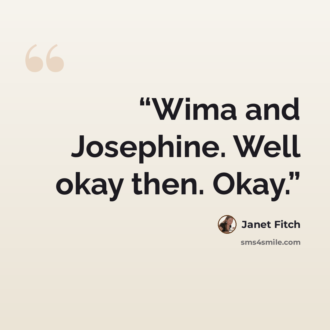 “Wima and Josephine. Well okay then. Okay.” quote by Janet Fitch