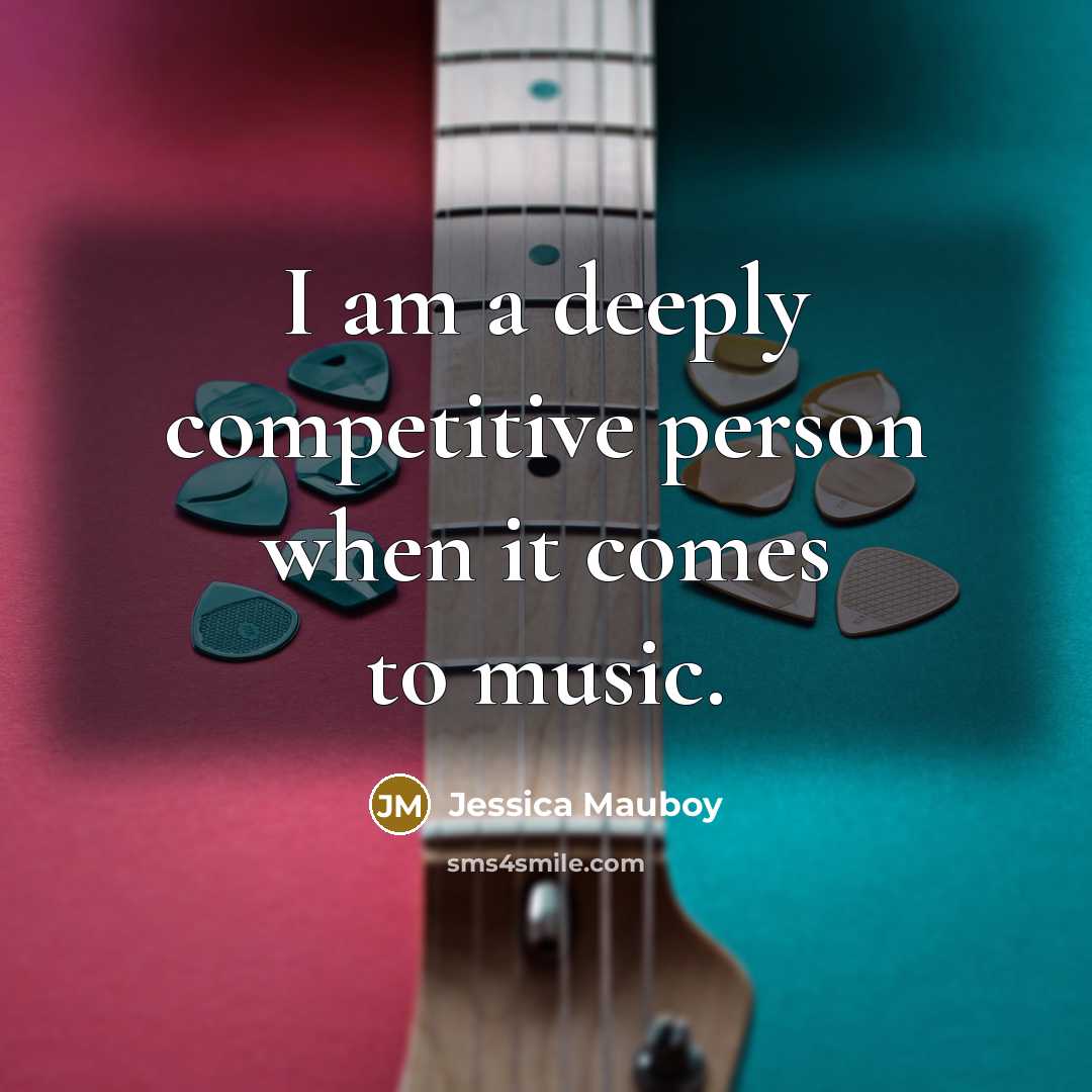 “I am a deeply competitive person when it comes to music.” quote by Jessica Mauboy