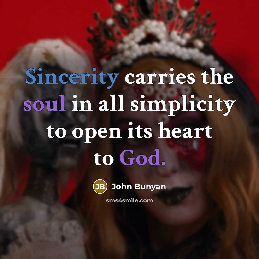 “Sincerity carries the soul in all simplicity to open its heart to God.” quote by John Bunyan