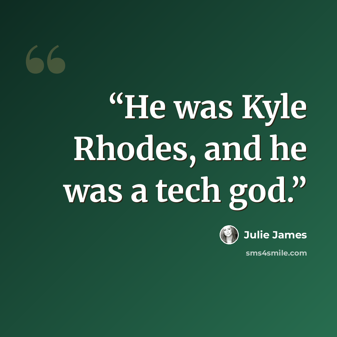 “He was Kyle Rhodes, and he was a tech god.” quote by Julie James